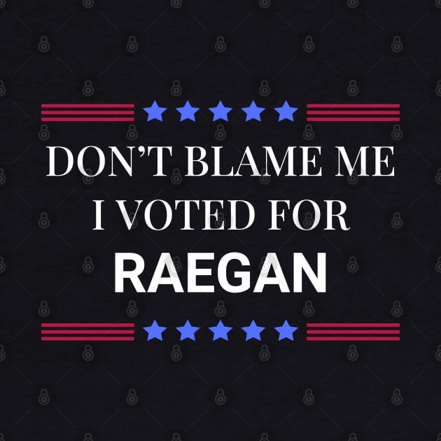 Dont Blame Me I Voted For Raegan by Woodpile